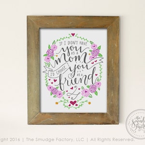Mother&#39;s Day Printable, DIY Print for Mom, If I Didn&#39;t Have You As A Mom, I&#39;d Choose You As A Friend, Favorite Mother, Spring Flowers