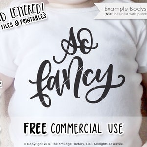 May include: A white onesie with the text "So Fancy" in black script font. The onesie is an example and not included with purchase. The image also includes the text "HAND LETTERED! CUT FILES & PRINTABLES" and "FREE COMMERCIAL USE".