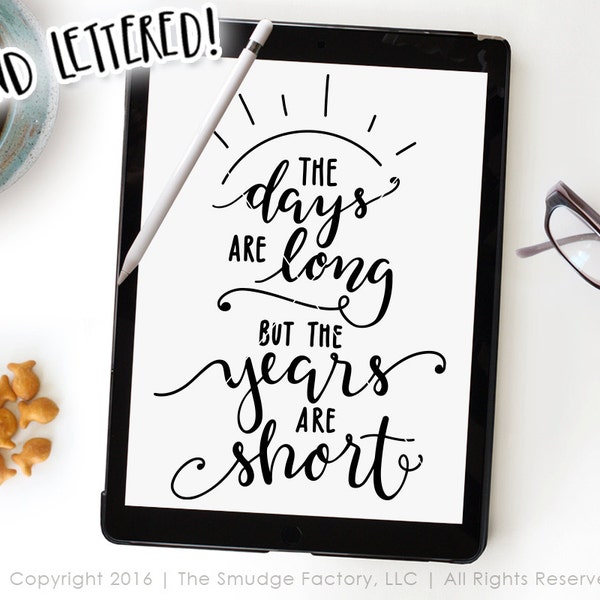 The Days Are Long But The Years Are Short SVG Cut File, Parenthood SVG Cut File, Hand Lettered Drawing, Silhouette Download, Cricut Cut File