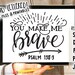 Brave SVG, You Make Me Brave, Psalm 138:3, Hand Lettered, Silhouette ...
