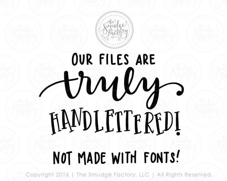 May include: Black and white text on a white background that reads "Our files are truly handlettered! Not made with fonts!"  Copyright 2016 | The Smudge Factory, LLC | All Rights Reserved.