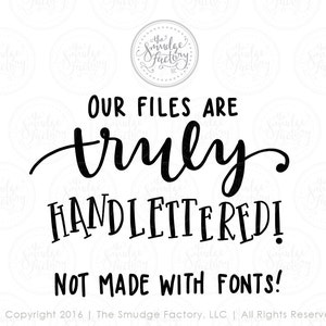 May include: Black and white text on a white background that reads "Our files are truly handlettered! Not made with fonts!"  Copyright 2016 | The Smudge Factory, LLC | All Rights Reserved.