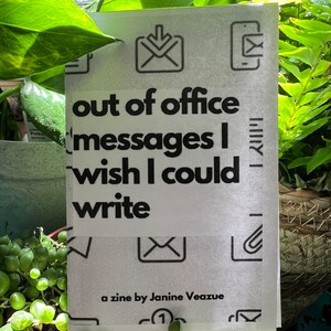 May include: A white zine with black text and icons that reads "out of office messages I wish I could write." The zine is titled "a zine by Janine Veazue".