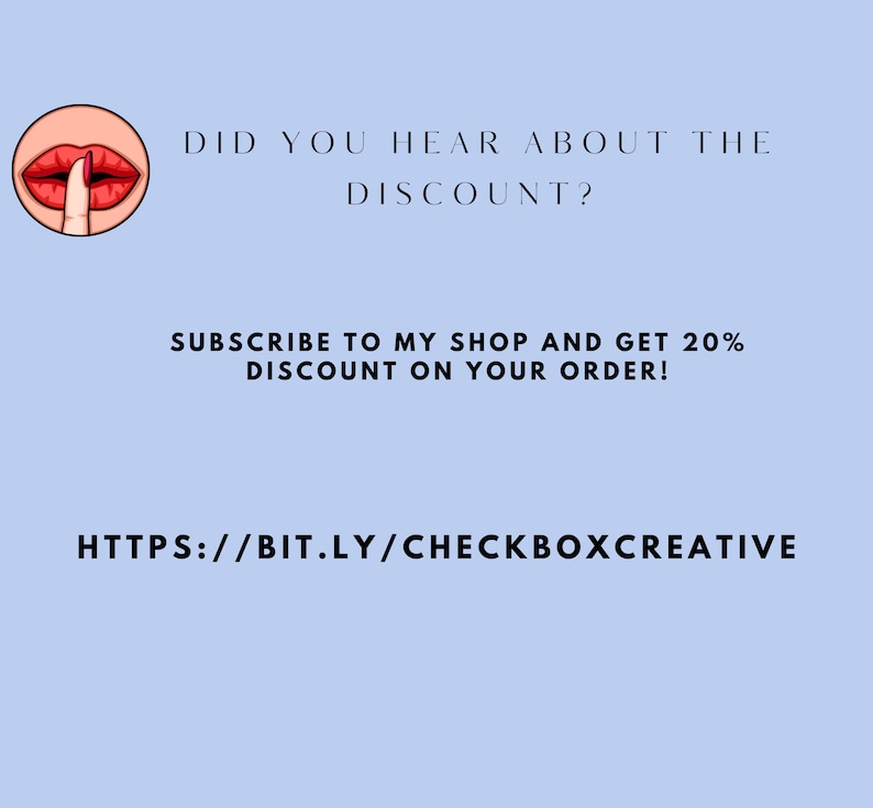 May include: A pink and red illustration of a mouth with a finger over it, with the text "DID YOU HEAR ABOUT THE DISCOUNT? SUBSCRIBE TO MY SHOP AND GET 20% DISCOUNT ON YOUR ORDER! HTTPS://BIT.LY/CHECKBOXCREATIVE"