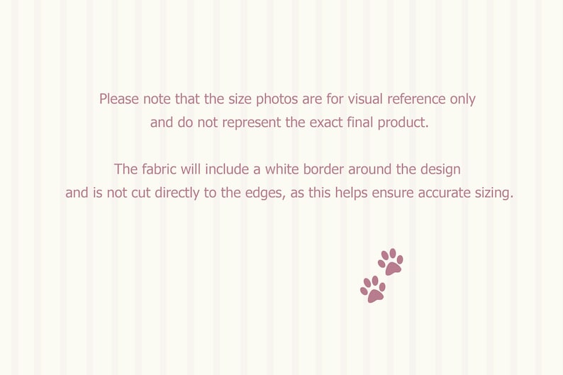 May include: A light beige background with vertical stripes and text in a mauve color. The text states that size photos are for visual reference only and do not represent the final product. Two mauve paw prints are in the lower right corner.