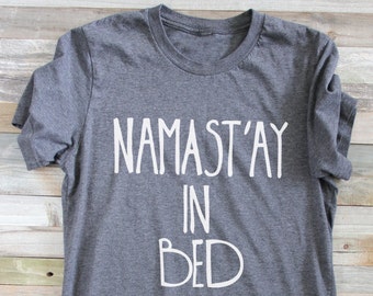 SHIRTS WITH QUOTES - Funny Shirt -  Namast'ay In Bed - Namastay In Bed Shirt - Namaste In Bed Shirt - Funny Yoga - Funny Yoga Shirt