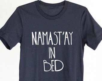 Graphic Tee - Namastay In Bed Shirt - Namaste In Bed - Namaste In Bed Shirt - Namaste In Bed Shirt - Funny Yoga Shirt - Yoga - Namastay1