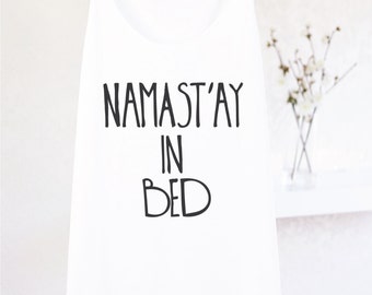 Namastay In Bed Tank - FLOWY TANK - Yoga - Flowy tank - Yoga Top - Yoga Clothes - Namaste Shirt - Namaste In Bed - Savasana Shirt- Yoga