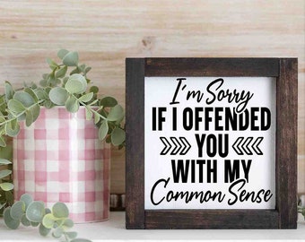 Sorry I Offended You with My Common Sense | Political Wood Signs | Funny Wood Signs | Funny Desktop Signs | Wood Sign Gift | Small Wood Sign