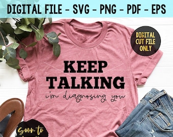 Sarcastic SVG, Keep Talking I'm Diagnosing Your SVG Cut Files, Vector Clip Art, Funny sayings svg,  Keep talking svg, funny cut file