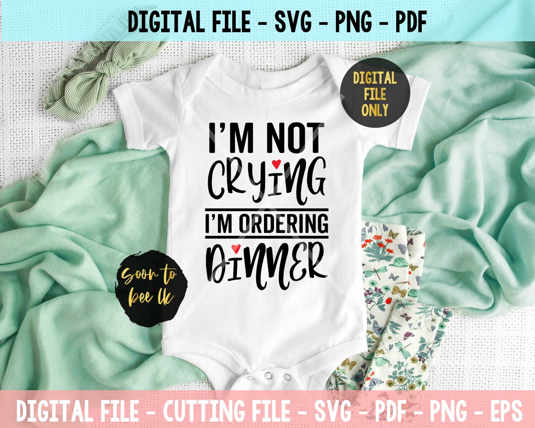 I'm Not Crying I'm Ordering Dinner SVG, SVG Cut File , Newborn Svg ...