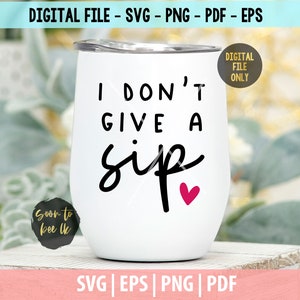 I Don&#39;t Give A Sip SVG Cut Files, Wine SVG, PDF, Mom Svg , Cricut Digital Download, Wine sayings svg