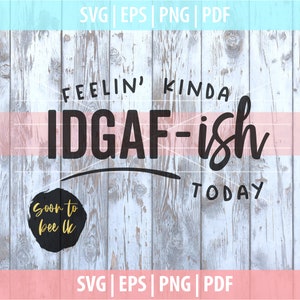 Feelin Kinda SVG Cut Files, Idgaf-ish Today Svg, for Cricut Clip Art ...