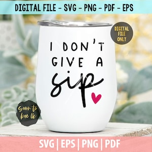 Wine Svg, Wine Glass svg Cut File, I don&#39;t Give a sip svg, Wine sayings svg, wine quotes svg