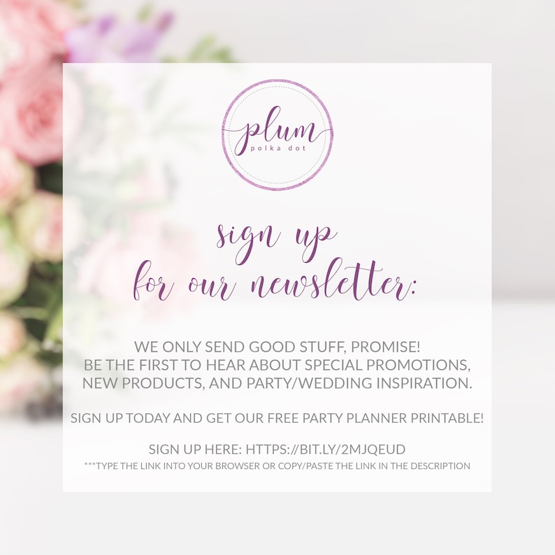 May include: A pink and white floral background with a white text box that says "plum polka dot" in a purple circle. The text box also says "sign up for our newsletter:" in purple text. The text box also says "We only send good stuff, promise! Be the first to hear about special promotions, new products, and party/wedding inspiration. Sign up today and get our free party planner printable! Sign up here: https://bit.ly/2MJQEUD ***Type the link into your browser or copy/paste the link in the description***" in black text.