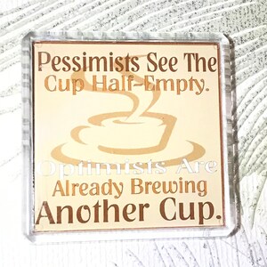 Funny Quote Fridge Magnet, Pessimists See The Cup Half-Empty Optimists Are Already Brewing Another Cup