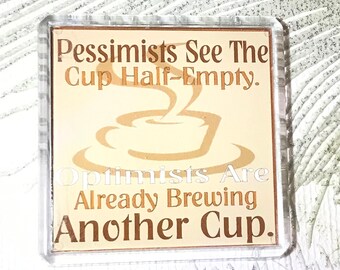 Funny Quote Fridge Magnet, Pessimists See The Cup Half-Empty Optimists Are Already Brewing Another Cup