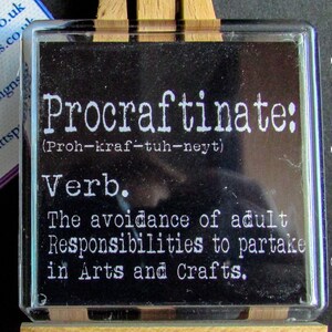 May include: A black and white image of a definition for the word "Procraftinate" which is defined as "The avoidance of adult Responsibilities to partake in Arts and Crafts."