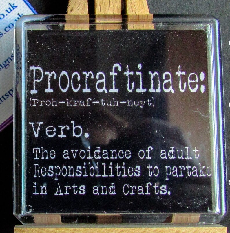 May include: A black and white image of a definition for the word "Procraftinate" which is defined as "The avoidance of adult Responsibilities to partake in Arts and Crafts."