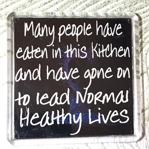 Funny Quote Fridge Magnet, Many People have eaten in this kitchen and have gone on to lead normal healthy lives