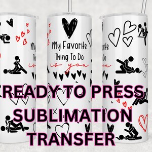 May include: White sublimation tumbler with a design featuring stick figures in various intimate positions, hearts, and the text "My Favorite Thing To Do is You." The words "READY TO PRESS" and "SUBLIMATION TRANSFER" are also displayed.