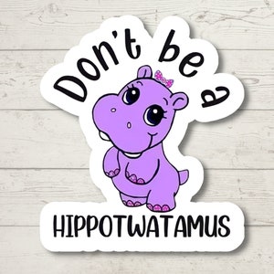 Don&#39;t Be A Hippotwatamus Sticker, Adult Humor, Water Resistant Sticker, Sarcastic Decal, Offensive Decals
