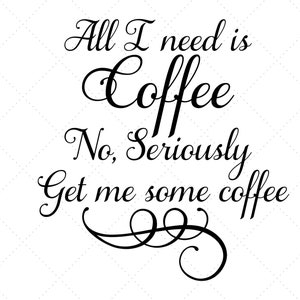 All I Need is Coffee SVG,Instant Download, cutting file, cricut design space, funny, SVG, JPEG