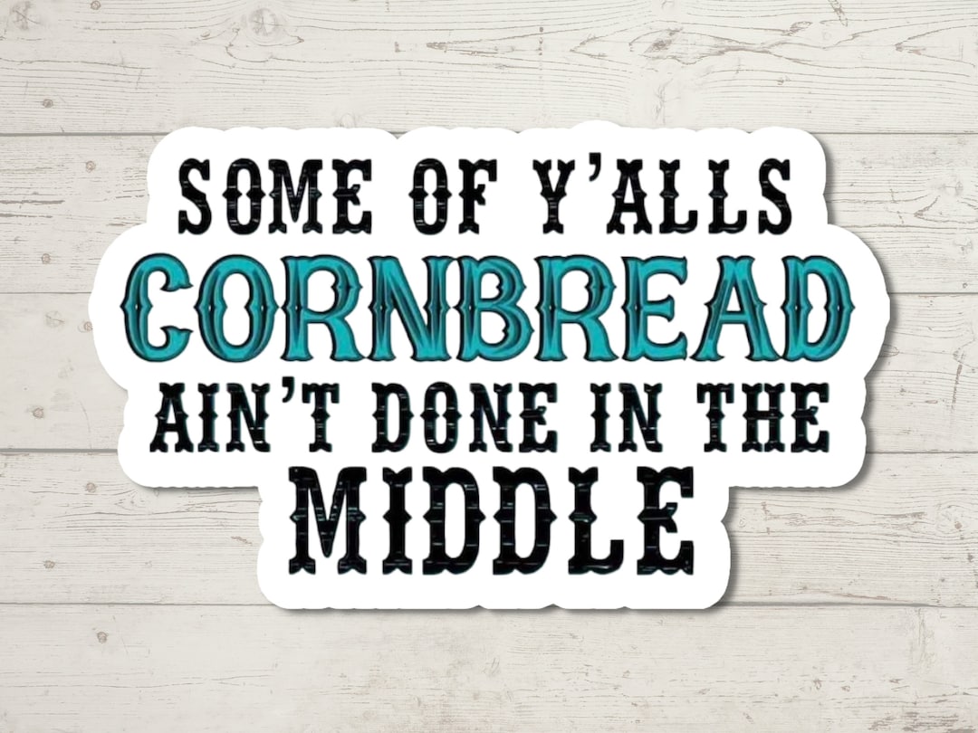 Some of Ya'lls Cornbread Ain't Done in the Middle Sticker #98, Adult ...