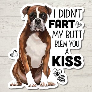 I Didn't Fart, My Butt Blew You A Kiss Sticker, Water Resistant Sticker, Boxer Lover Sticker, Boxer Mom, Sticker for Dog Lover,