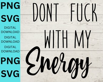 Dont F*Ck With My Energy PNG SVG File, digital file, sarcastic Sublimation file, Shirt Design, Tumbler Design,