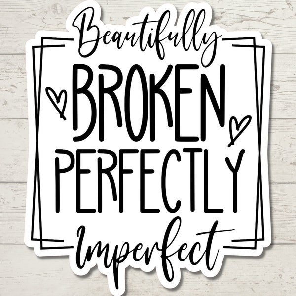 Beautifully Broken Perfectly Imperfect Sticker, Water Resistant Sticker, Empowerment Decal, Feel Good, Affirmation Sticker