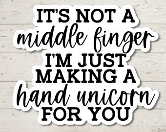 May include: White sticker with black text that reads "It's not a middle finger I'm just making a hand unicorn for you."