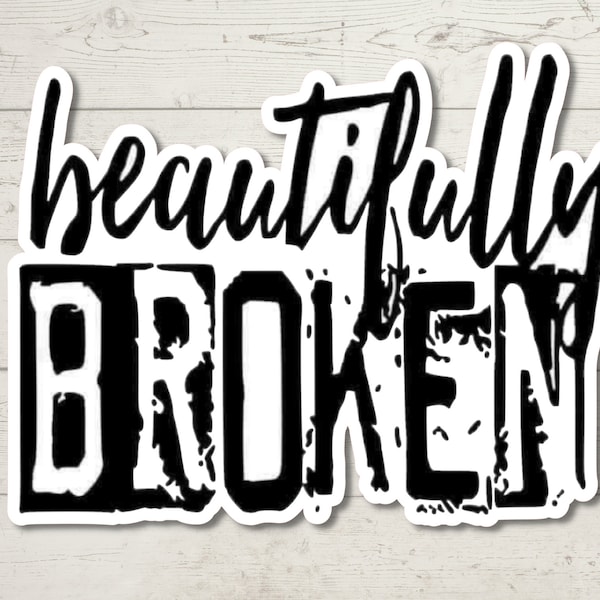 Beautifully Broken Sticker, Water Resistant Sticker, Empowerment Decal, Feel Good, Affirmation Sticker, uplifting
