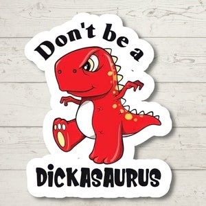 Don't Be A Dickasaurus Sticker, Adult Humor, Water Resistant Sticker, Sarcastic Decal, Offensive Decals