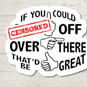If You Could F*ck Off Over There Sticker (#94), Sarcastic Humor, Water Resistant Sticker, Sarcastic Decal