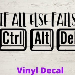 May include: Black and white vinyl decal with the text "If all else fails, Ctrl Alt Del" and the words "Vinyl Decal" below.
