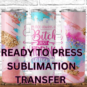 RTP I'm Not Always a Bitch 20 oz Tumbler Wrap, Ready To Press 20 oz Skinny Tumbler Transfer, RTP Sublimation Transfer