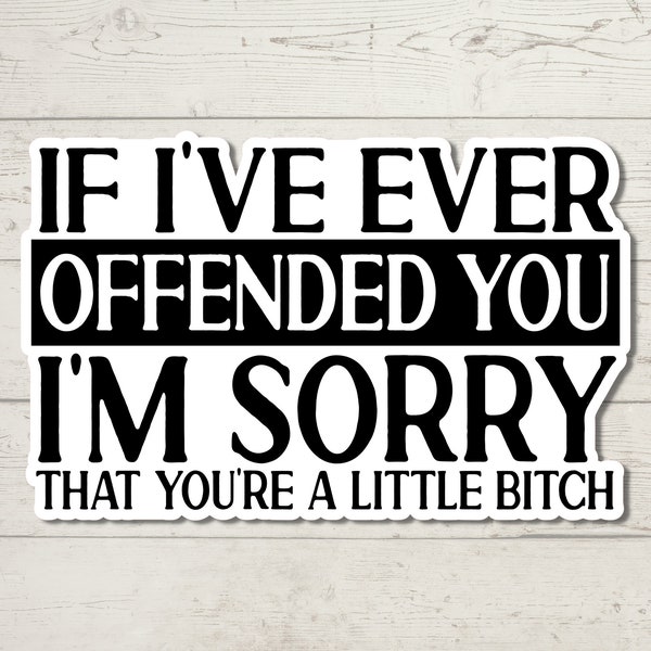 If I've Ever Offended You, I'm Sorry .... Sticker, Adult Humor, Water Resistant Sticker, Sarcastic Decal, Offensive Decals