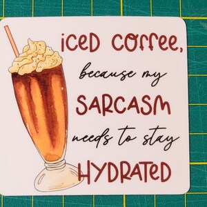Iced Coffee because my sarcasm needs to stay hydrated Sticker, Sarcastic Humor, Water Resistant Sticker, Sarcastic Decal image 2