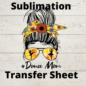 May include: Sublimation transfer sheet with a black and white illustration of a woman with a messy bun, wearing sunglasses with a dancer silhouette reflected in each lens. The woman is wearing a yellow and floral headband. The text "#Dance Mom" and "Transfer Sheet" is below the illustration.