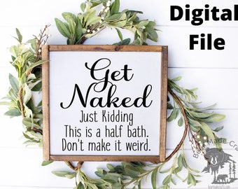 May include: A white wooden sign with the text "Get Naked Just Kidding This is a half bath. Don't make it weird." in black lettering.