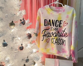Dance is my Favorite Season Sweatshirt For Girls,, Christmas Gift For Dancer, Custom Tie Dye Pullover, Dance Pullover For Girls, Dance Gifts