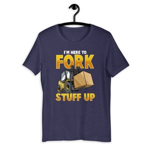 Im Here To Fork Stuff Up Funny Forklift Driver Humor T-Shirt image 3