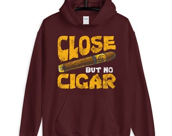 Funny Saying Close But No Cigar Funny Unisex Hoodie