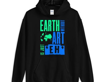 Earth Without Art Is Just Eh Funny Design for Artists Unisex Hoodie