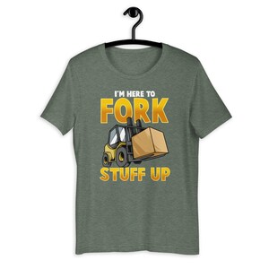 Im Here To Fork Stuff Up Funny Forklift Driver Humor T-Shirt image 2