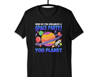 How Do You Organize A Space Party Funny Planet  Unisex T-Shirt