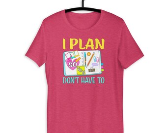 I Plan So You Dont Have To Funny Planner Addict T-Shirt