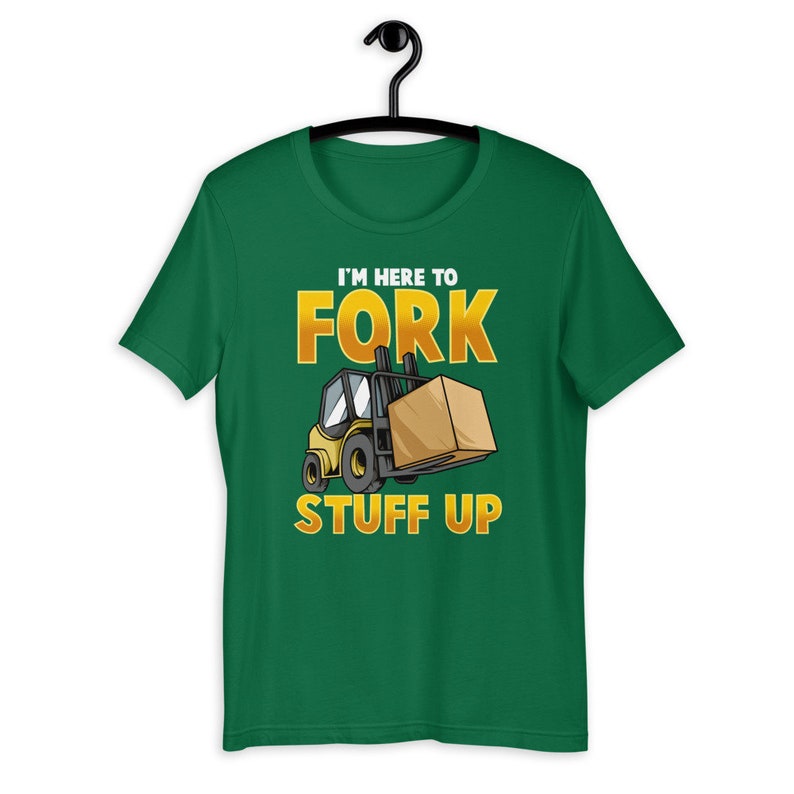Im Here To Fork Stuff Up Funny Forklift Driver Humor T-Shirt image 7
