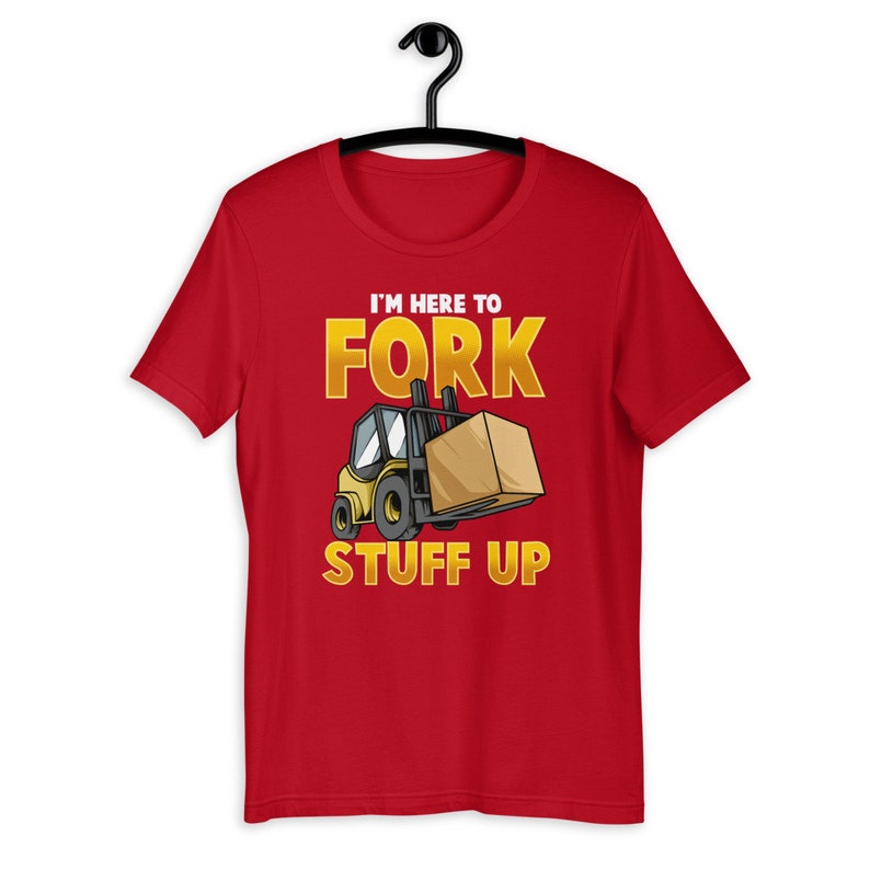 Im Here To Fork Stuff Up Funny Forklift Driver Humor T-Shirt image 9
